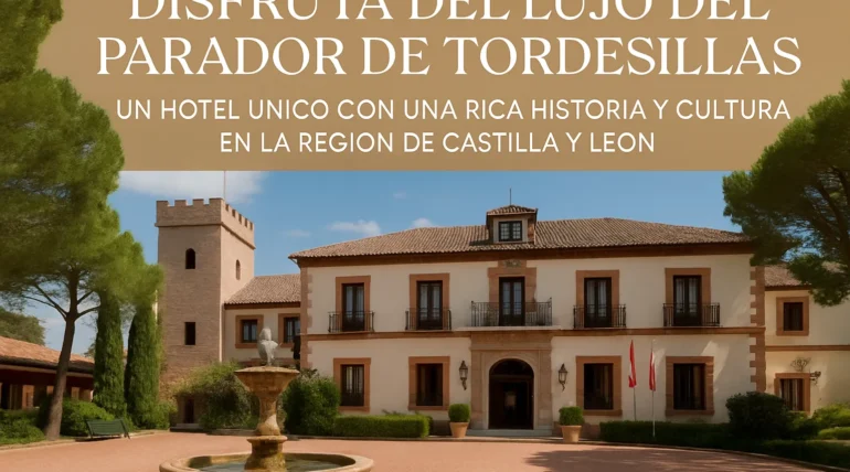 Disfruta del lujo del Parador de Tordesillas un hotel único con una rica historia y cultura en la región de Castilla y León