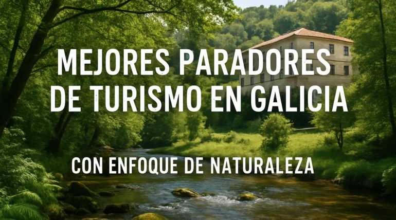 Mejores Paradores de turismo en Galicia con enfoque de naturaleza