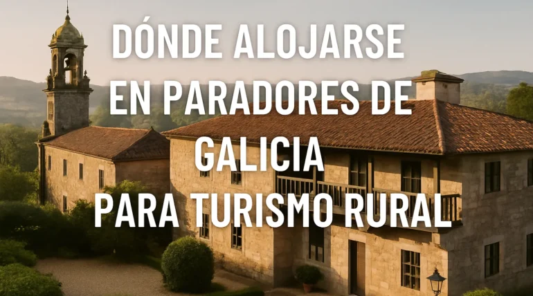 Dónde alojarse en Paradores de Galicia para turismo rural