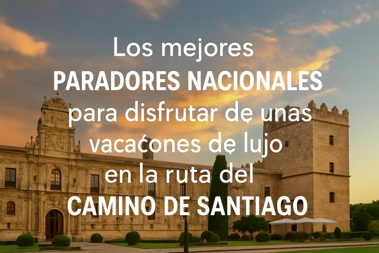 Los mejores Paradores Nacionales para disfrutar de unas vacaciones de lujo en la ruta del Camino de Santiago