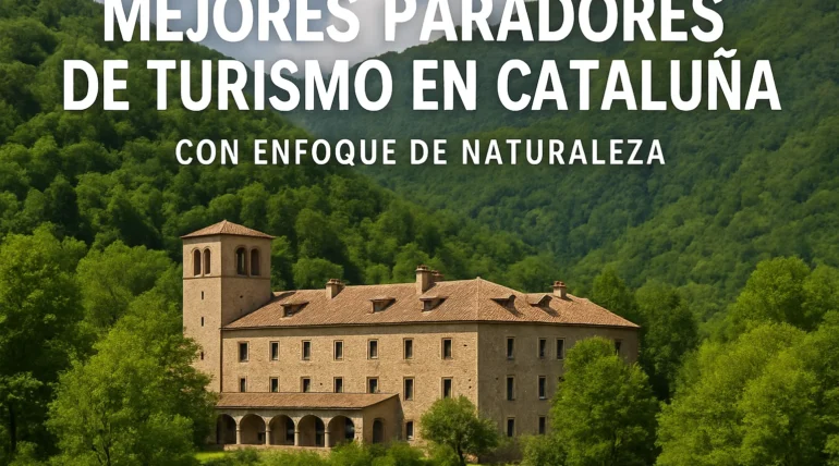 Mejores Paradores de turismo en Cataluña con enfoque de naturaleza