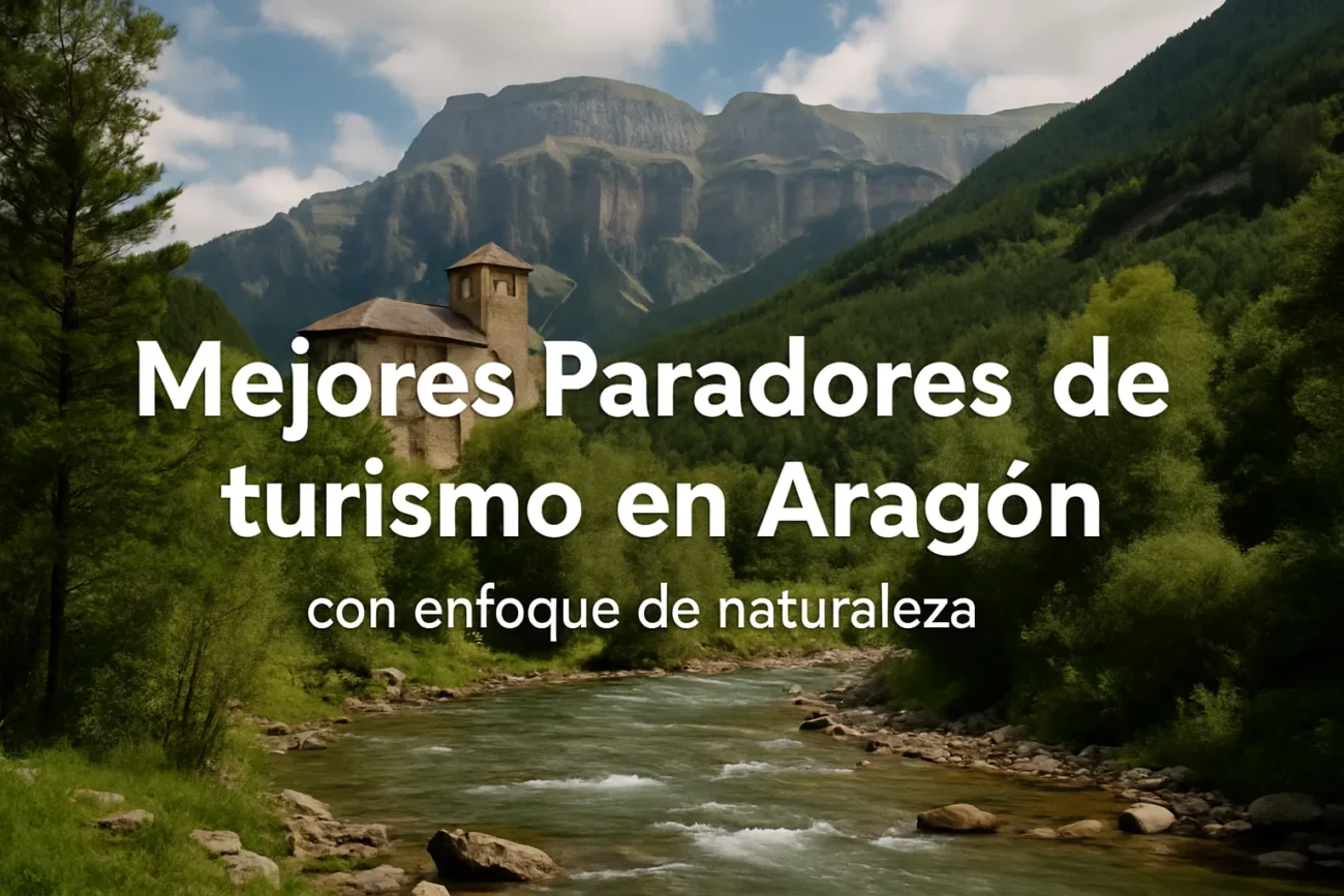 Mejores Paradores de turismo en Aragón con enfoque de naturaleza