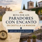 Ruta por los Paradores con encanto en Castilla-La Mancha para una escapada histórica